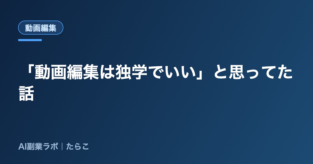 「動画編集は独学でいい」と思ってた。運用してみて考えが変わった話
